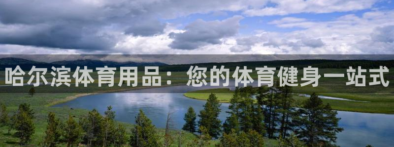 欧陆娱乐客服服务怎么样:哈尔滨体育用品:您的体育健身一站式