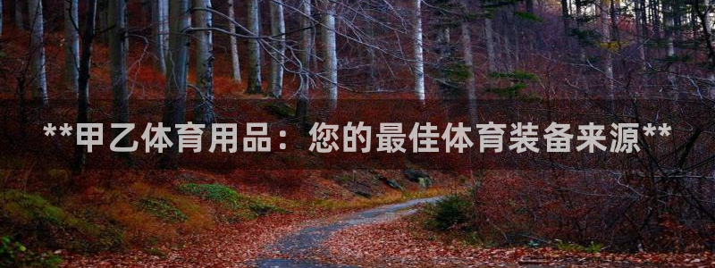 欧陆娱乐客服电话人工服务热线:**甲乙体育用品:您的最佳体育
