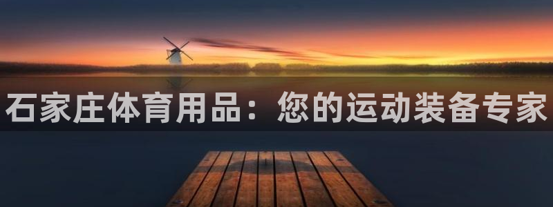 欧陆娱乐试玩官网:石家庄体育用品:您的运动装备专家